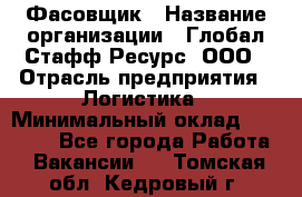 Фасовщик › Название организации ­ Глобал Стафф Ресурс, ООО › Отрасль предприятия ­ Логистика › Минимальный оклад ­ 25 000 - Все города Работа » Вакансии   . Томская обл.,Кедровый г.